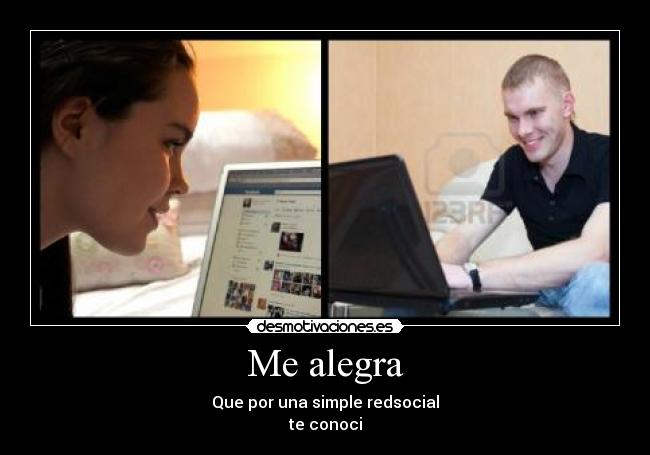 Me alegra - Que por una simple redsocial
te conoci