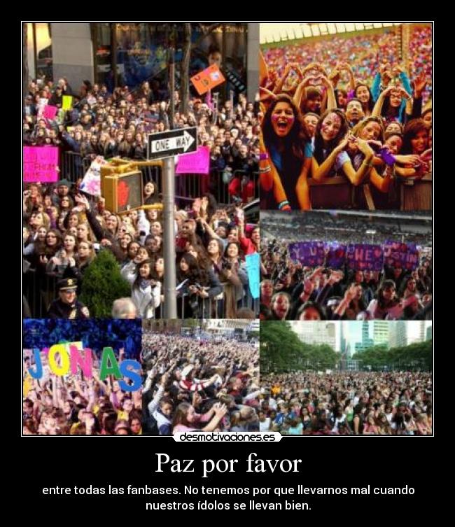 Paz por favor - entre todas las fanbases. No tenemos por que llevarnos mal cuando
nuestros ídolos se llevan bien.