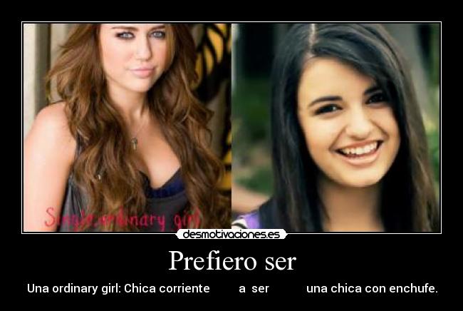 Prefiero ser - Una ordinary girl: Chica corriente a ser una chica con enchufe.