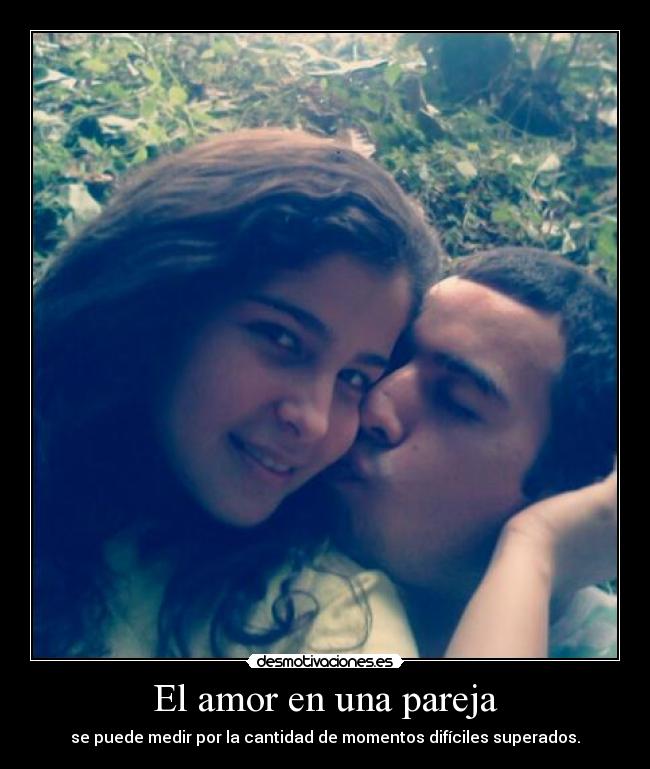 El amor en una pareja - se puede medir por la cantidad de momentos difíciles superados.