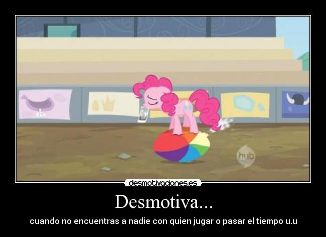 Desmotiva... - cuando no encuentras a nadie con quien jugar o pasar el tiempo u.u