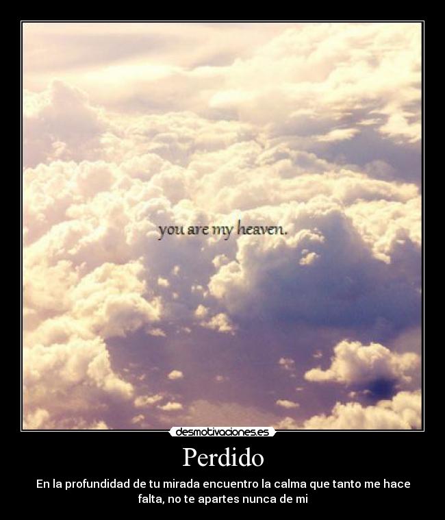 Perdido - En la profundidad de tu mirada encuentro la calma que tanto me hace
falta, no te apartes nunca de mi