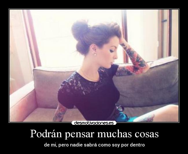 Podrán pensar muchas cosas - de mi, pero nadie sabrá como soy por dentro