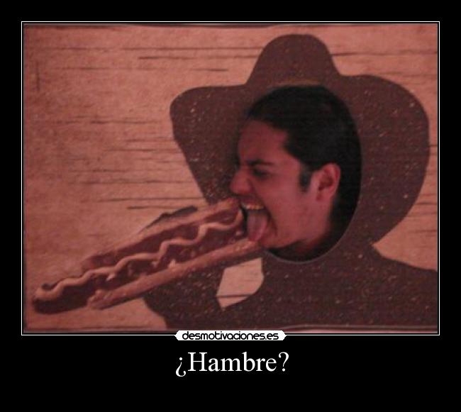 ¿Hambre? -