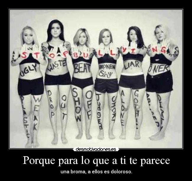 Porque para lo que a ti te parece - una broma, a ellos es doloroso.