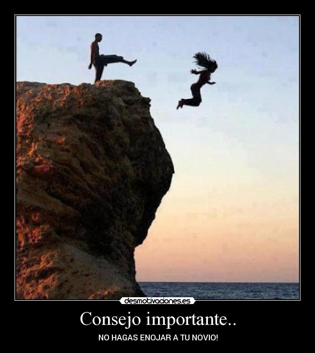 Consejo importante.. - NO HAGAS ENOJAR A TU NOVIO!