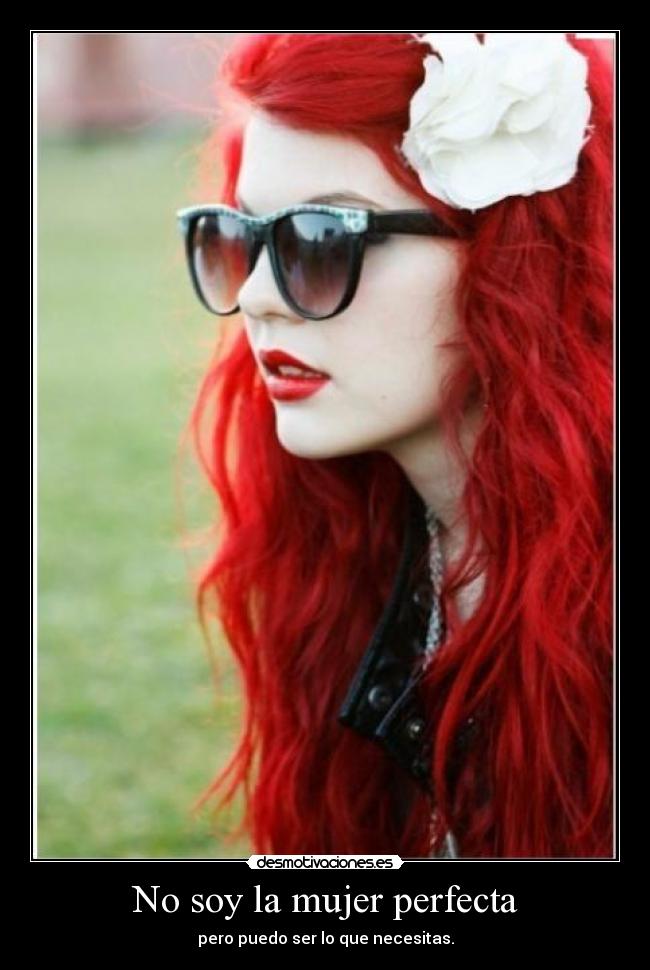 No soy la mujer perfecta - pero puedo ser lo que necesitas.