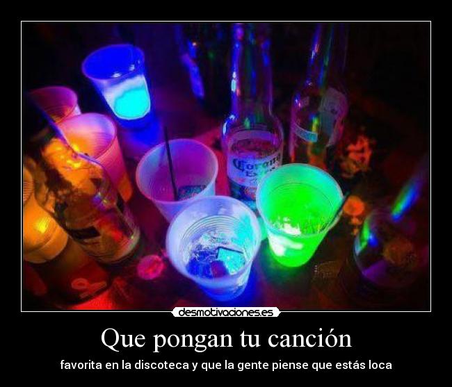 Que pongan tu canción - favorita en la discoteca y que la gente piense que estás loca