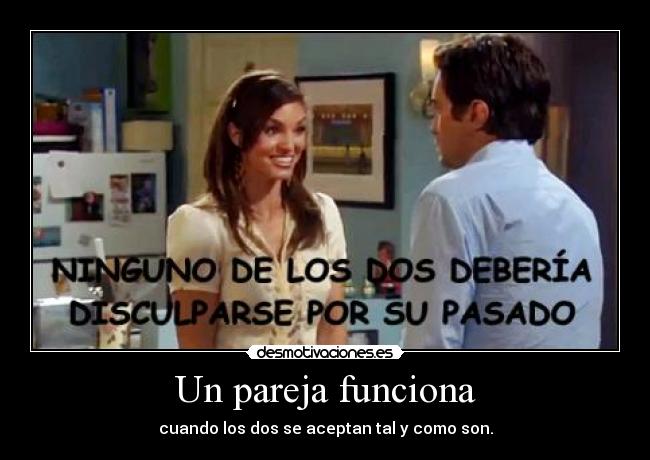 Un pareja funciona - cuando los dos se aceptan tal y como son.