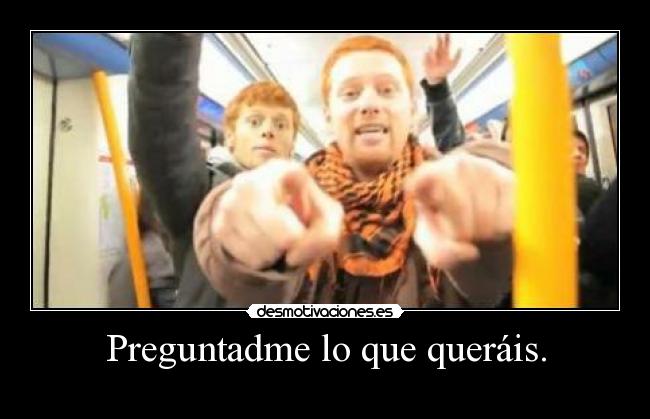 Preguntadme lo que queráis. - 