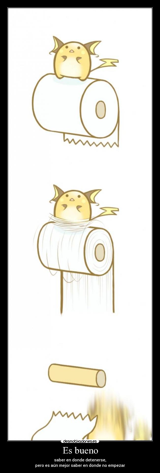 Es bueno - saber en donde detenerse,
pero es aún mejor saber en donde no empezar