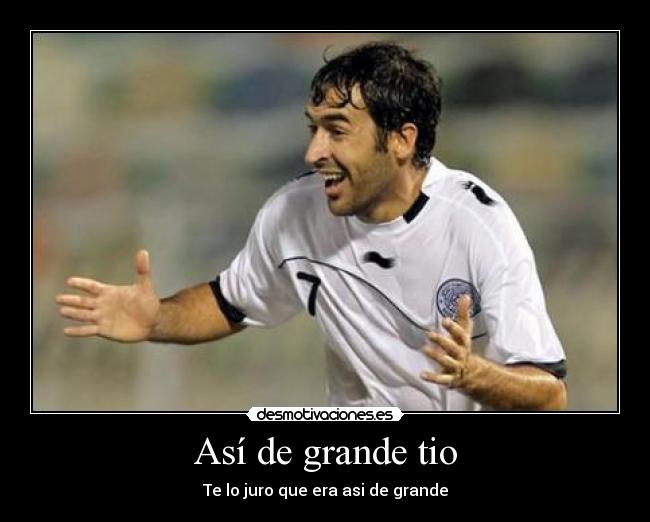 Así de grande tio - Te lo juro que era asi de grande