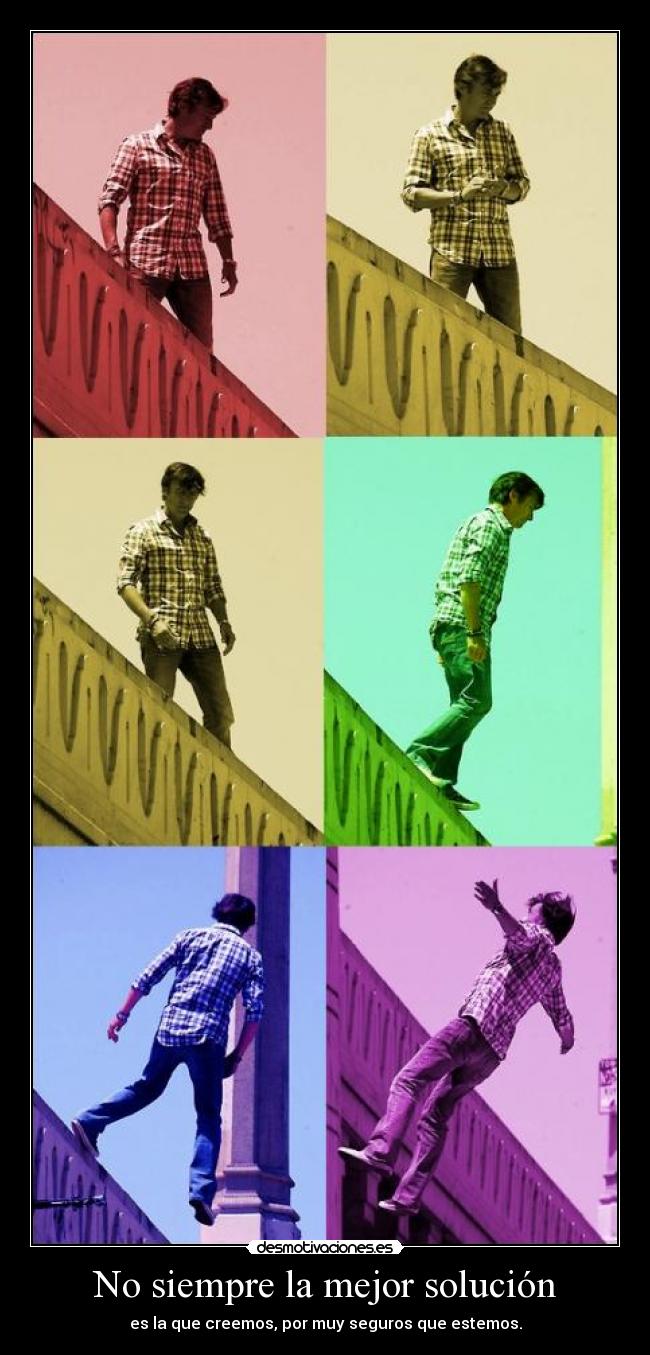 No siempre la mejor solución - es la que creemos, por muy seguros que estemos.