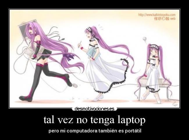 tal vez no tenga laptop - pero mi computadora también es portátil