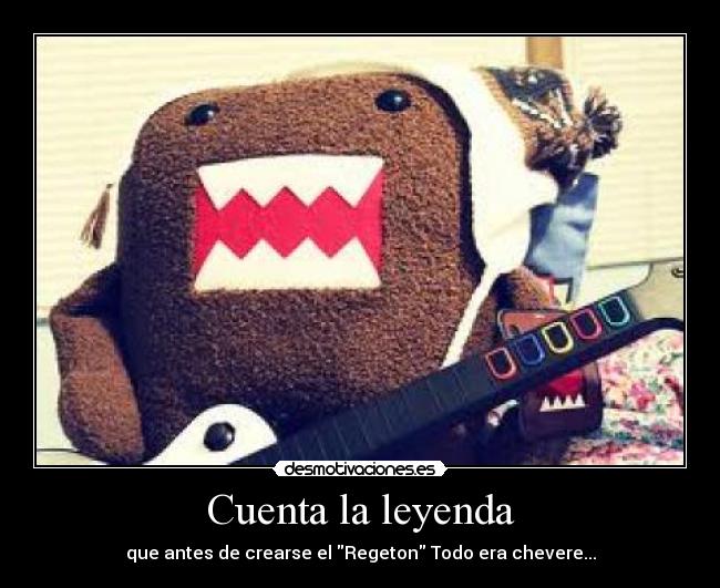 Cuenta la leyenda - que antes de crearse el Regeton Todo era chevere...