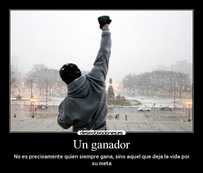 Un ganador - No es precisamente quien siempre gana, sino aquel que deja la vida por su meta