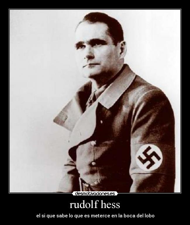 rudolf hess - el si que sabe lo que es meterce en la boca del lobo