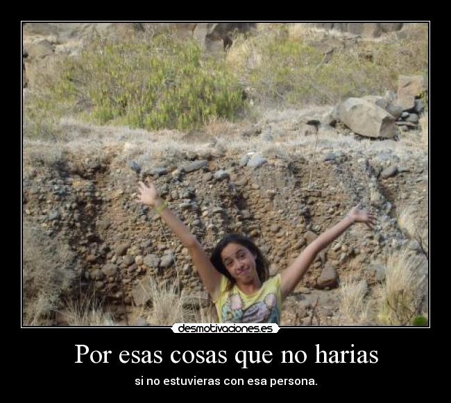 Por esas cosas que no harias -