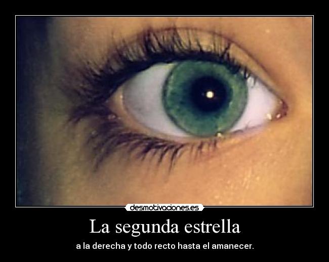 La segunda estrella - a la derecha y todo recto hasta el amanecer.