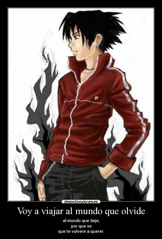 Voy a viajar al mundo que olvide - al mundo que deje,
por que se
que te volvere a querer.
