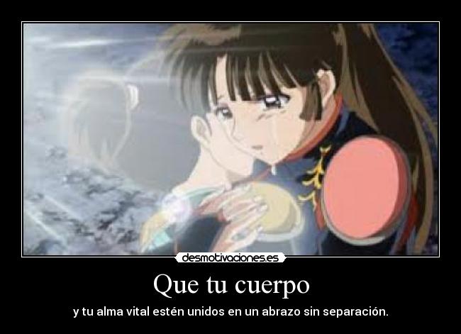 Que tu cuerpo - y tu alma vital estén unidos en un abrazo sin separación.