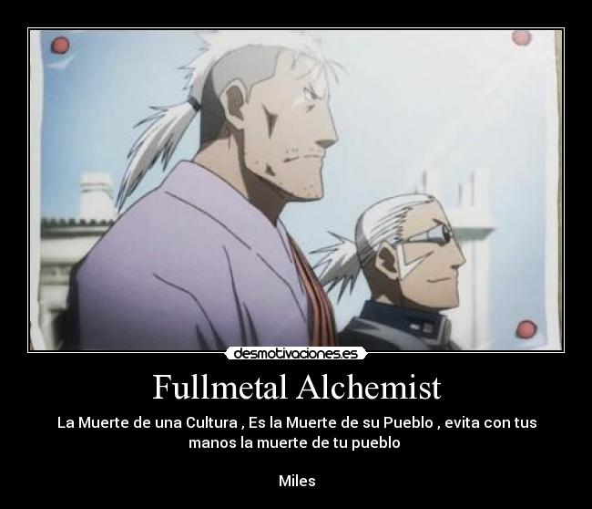 Fullmetal Alchemist - La Muerte de una Cultura , Es la Muerte de su Pueblo , evita con tus
manos la muerte de tu pueblo 

Miles