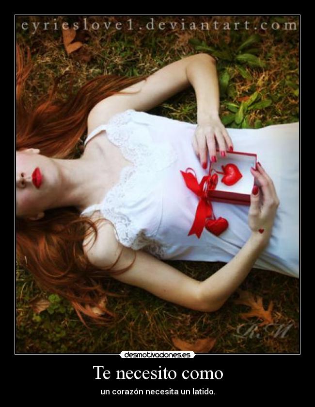 Te necesito como - un corazón necesita un latido.