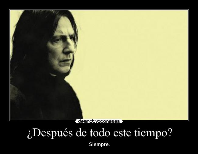 ¿Después de todo este tiempo? - Siempre.