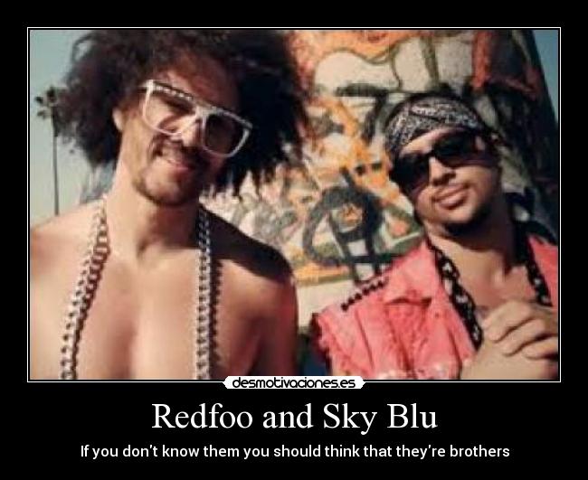 Redfoo and Sky Blu - If you dont know them you should think that theyre brothers
