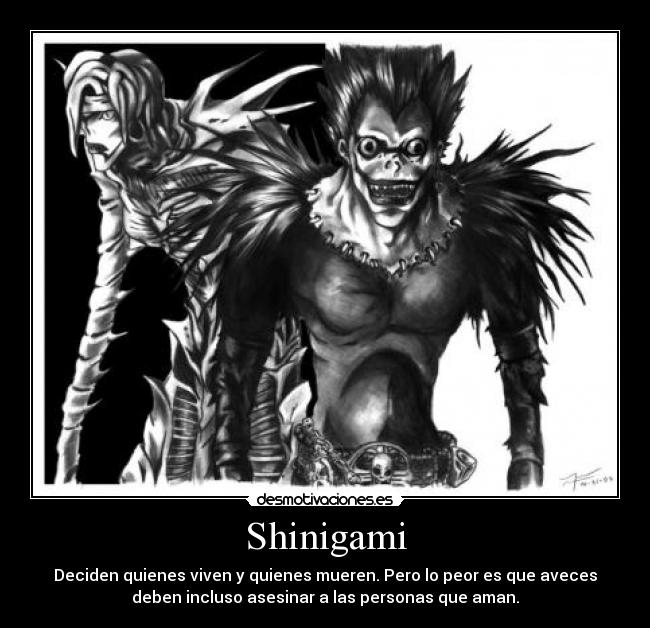 Shinigami - Deciden quienes viven y quienes mueren. Pero lo peor es que aveces
deben incluso asesinar a las personas que aman.