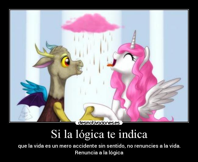 Si la lógica te indica - que la vida es un mero accidente sin sentido, no renuncies a la vida.
Renuncia a la lógica