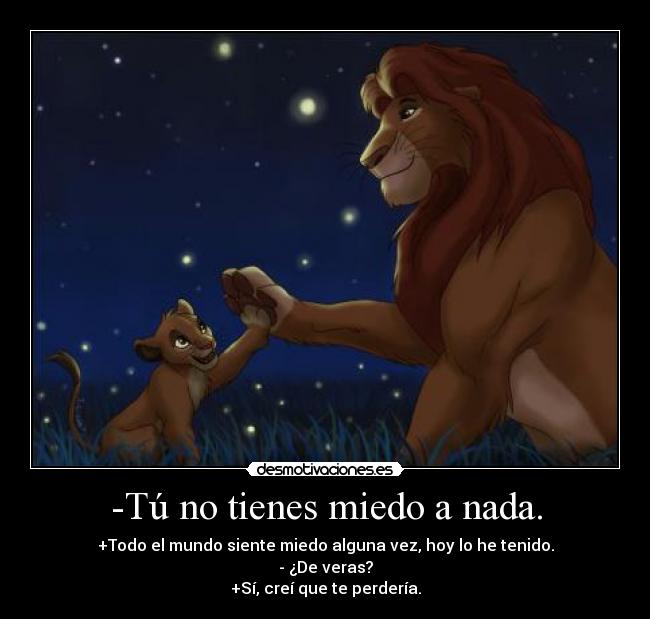 -Tú no tienes miedo a nada. - 