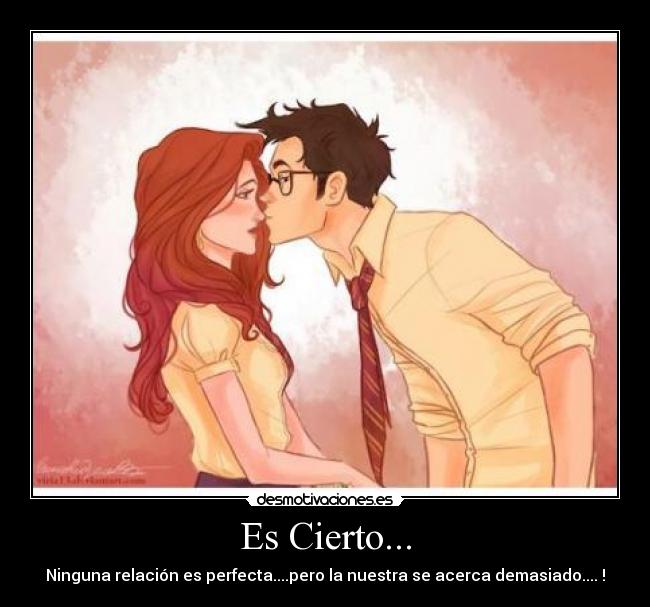 Es Cierto... - Ninguna relación es perfecta....pero la nuestra se acerca demasiado....♥!