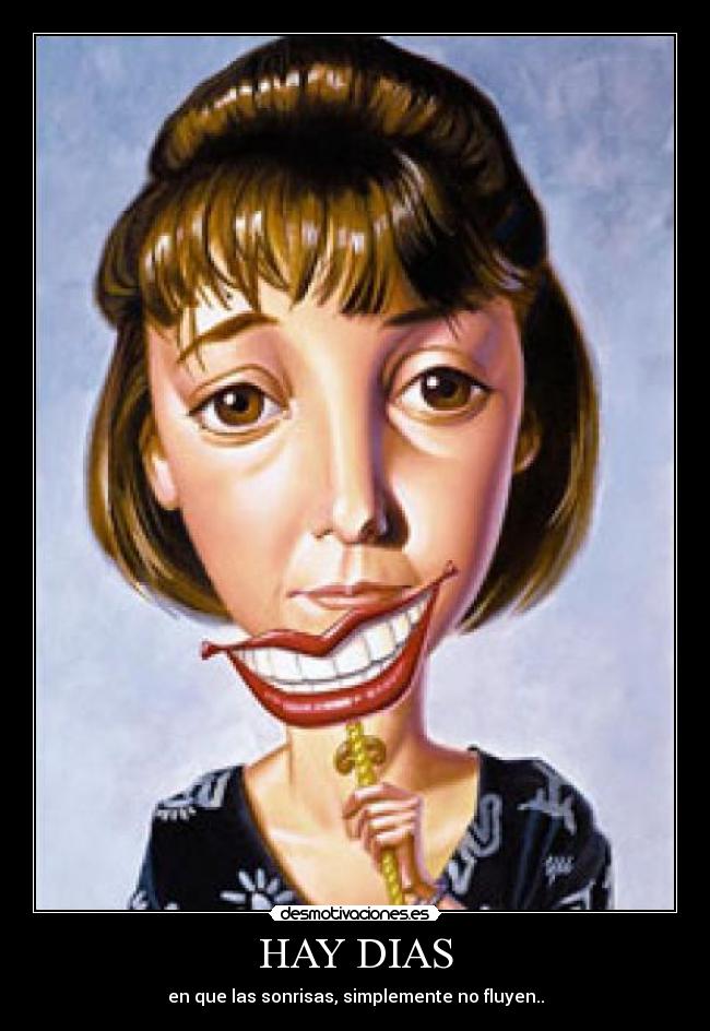 HAY DIAS - en que las sonrisas, simplemente no fluyen..