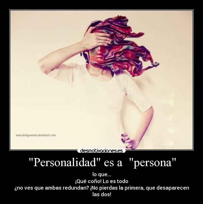 Personalidad es a  persona - lo que...
¡Qué coño! Lo es todo
¿no ves que ambas redundan? ¡No pierdas la primera, que desaparecen las dos!