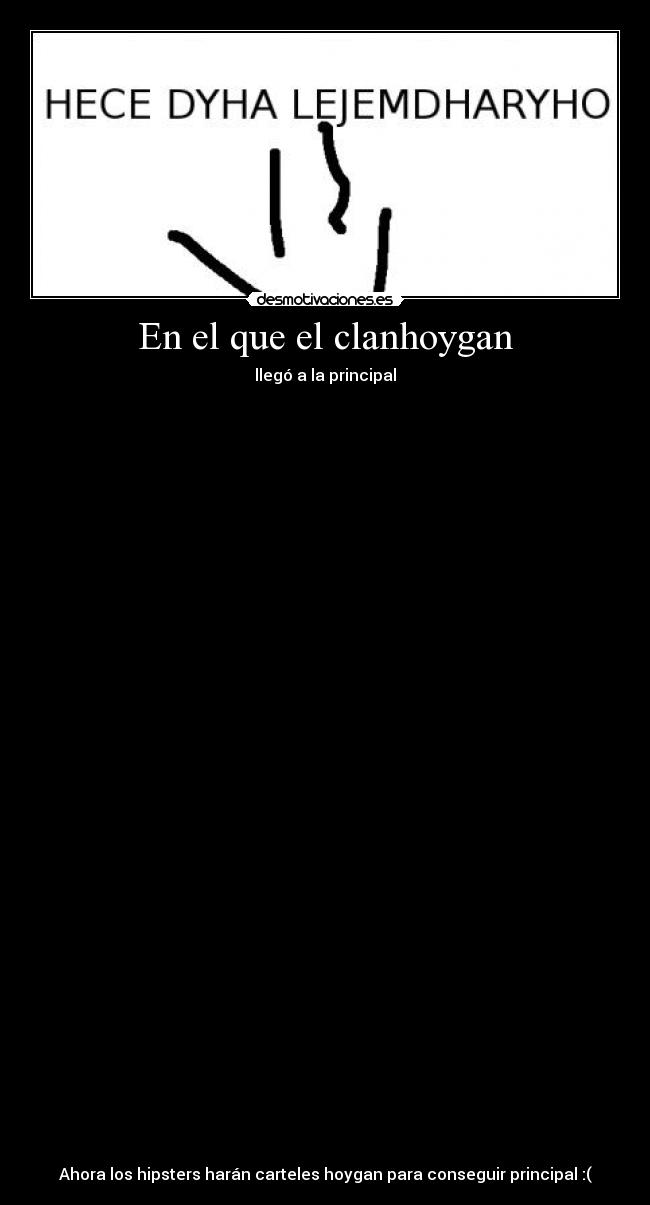 En el que el clanhoygan - llegó a la principal
Ahora los hipsters harán carteles hoygan para conseguir principal :(