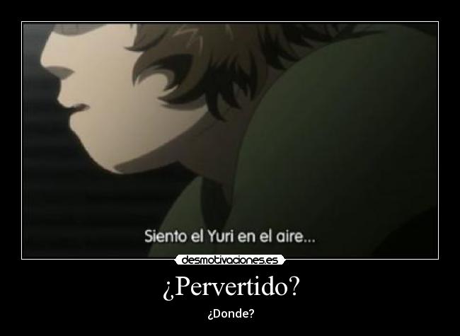 ¿Pervertido? - ¿Donde?