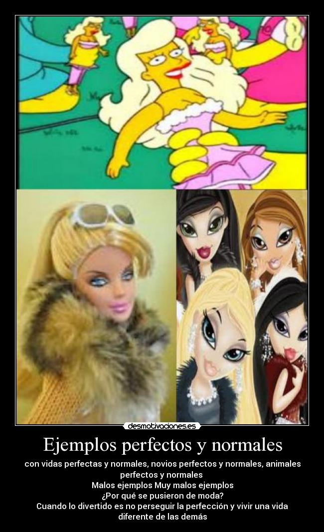 Ejemplos perfectos y normales - con vidas perfectas y normales, novios perfectos y normales, animales
perfectos y normales 
Malos ejemplos Muy malos ejemplos
¿Por qué se pusieron de moda?
Cuando lo divertido es no perseguir la perfección y vivir una vida
diferente de las demás