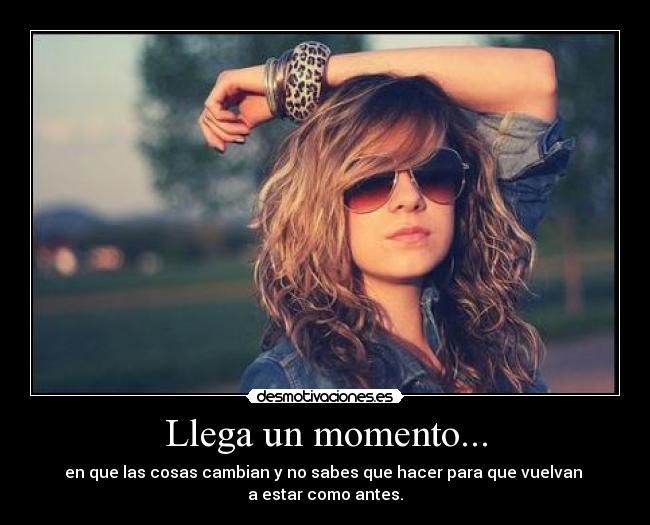 Llega un momento... -