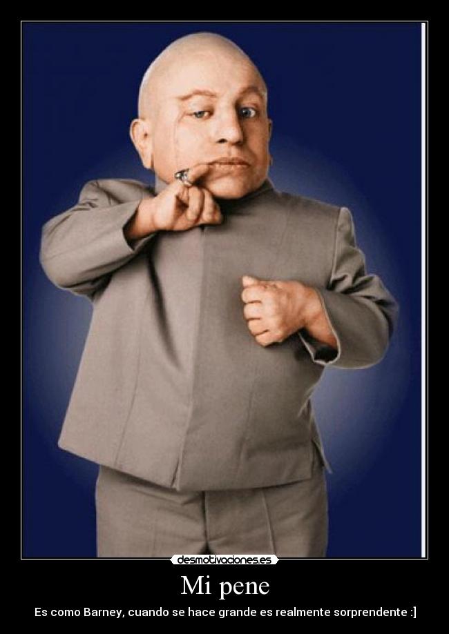 Mi pene - Es como Barney, cuando se hace grande es realmente sorprendente :]
