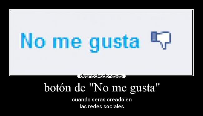botón de No me gusta - cuando seras creado en
las redes sociales
