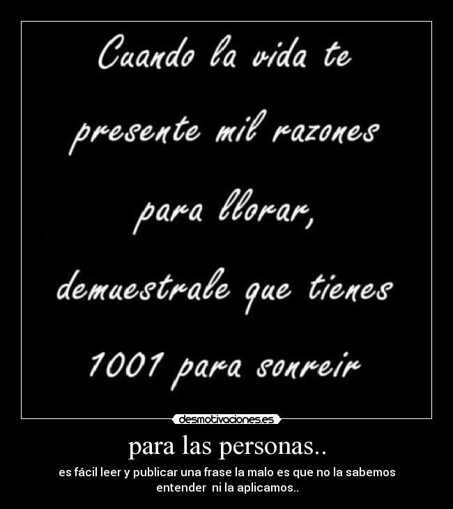 para las personas.. - es fácil leer y publicar una frase la malo es que no la sabemos
entender  ni la aplicamos..
