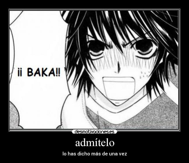 admítelo - lo has dicho más de una vez