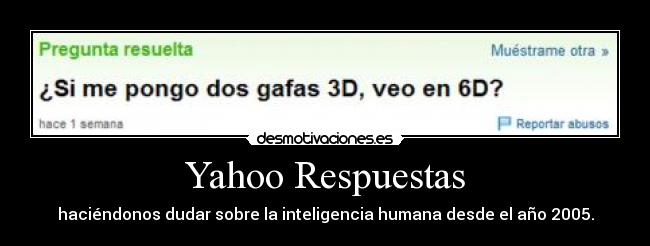 Yahoo Respuestas - haciéndonos dudar sobre la inteligencia humana desde el año 2005.