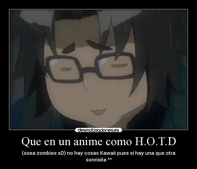 Que en un anime como H.O.T.D - (osea zombies xD) no hay cosas Kawaii pues si hay una que otra sonrisita ^^