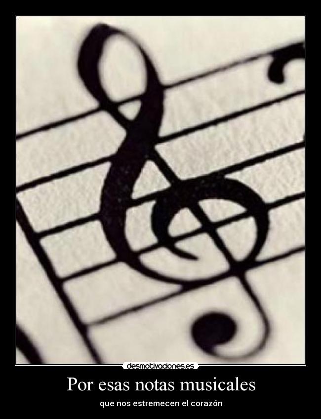 Por esas notas musicales - que nos estremecen el corazón