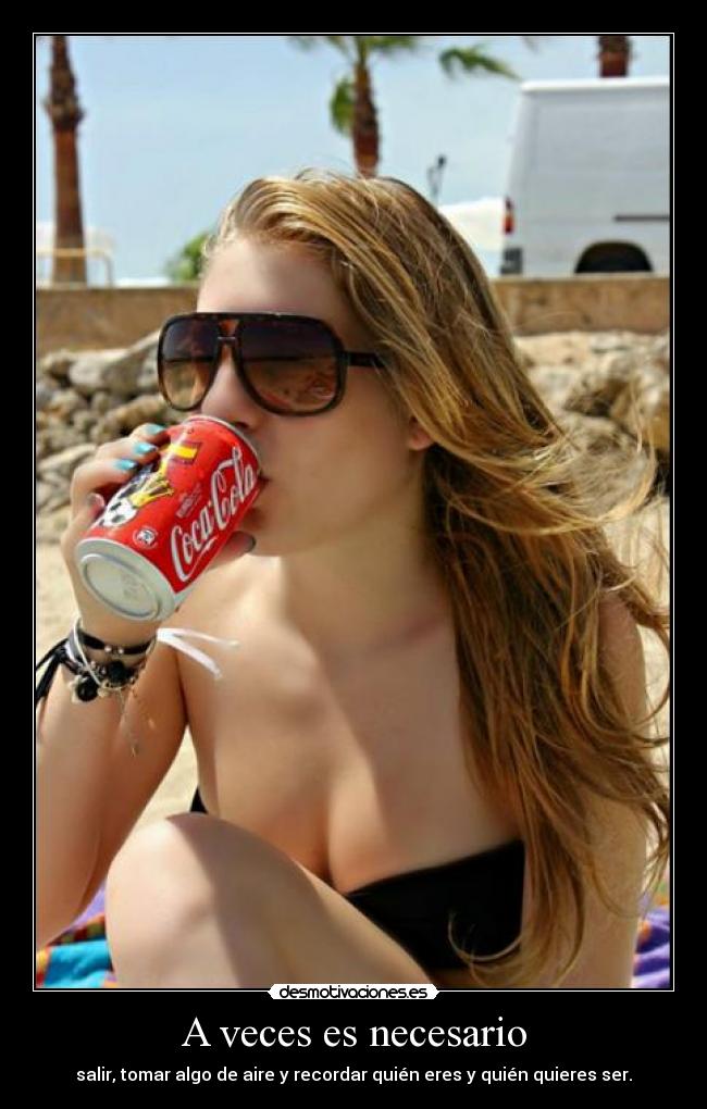 A veces es necesario - salir, tomar algo de aire y recordar quién eres y quién quieres ser.