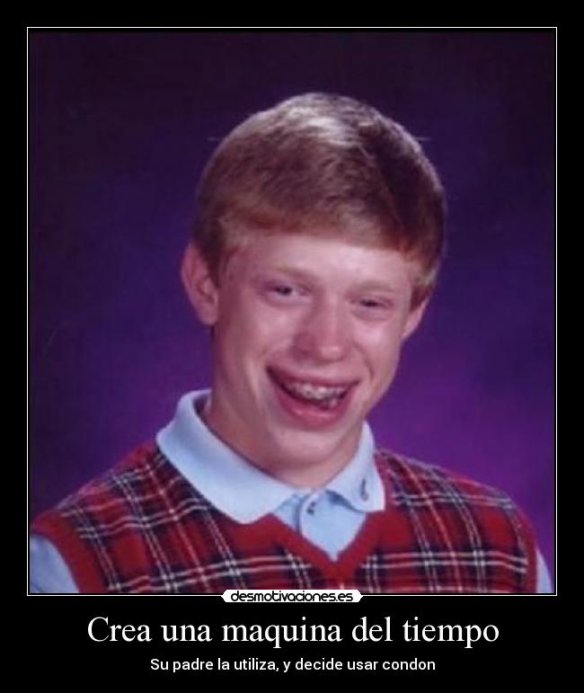 Crea una maquina del tiempo - Su padre la utiliza, y decide usar condon