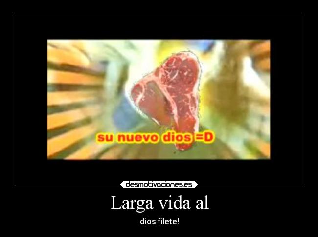 Larga vida al - dios filete!