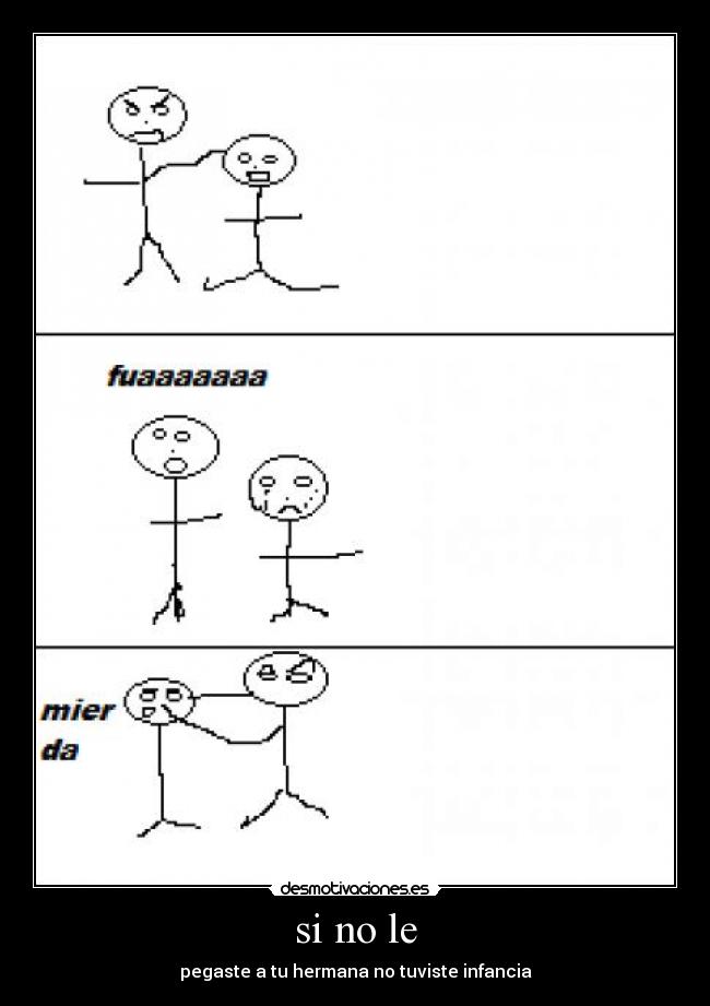 si no le - pegaste a tu hermana no tuviste infancia